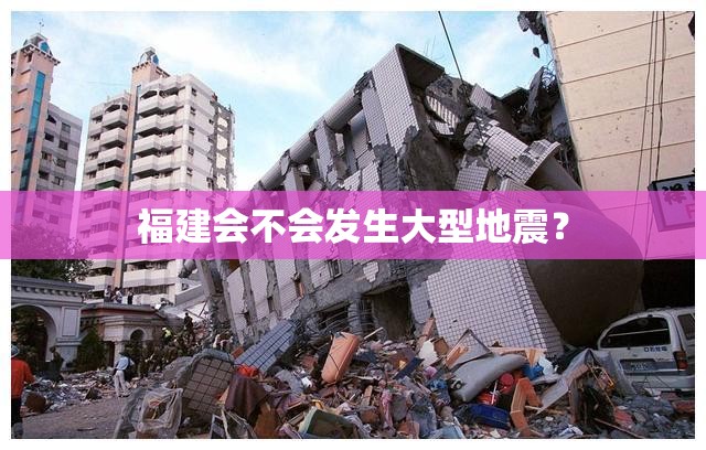 福建会不会发生大型地震? 福建会不会发生大型地震?