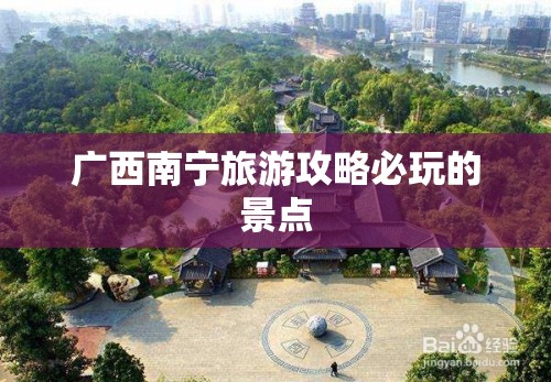 广西南宁旅游攻略必玩的景点 广西南宁旅游攻略必玩的景点