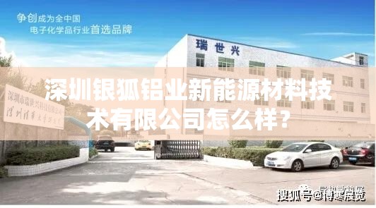 深圳银狐铝业新能源材料技术有限公司怎么样？